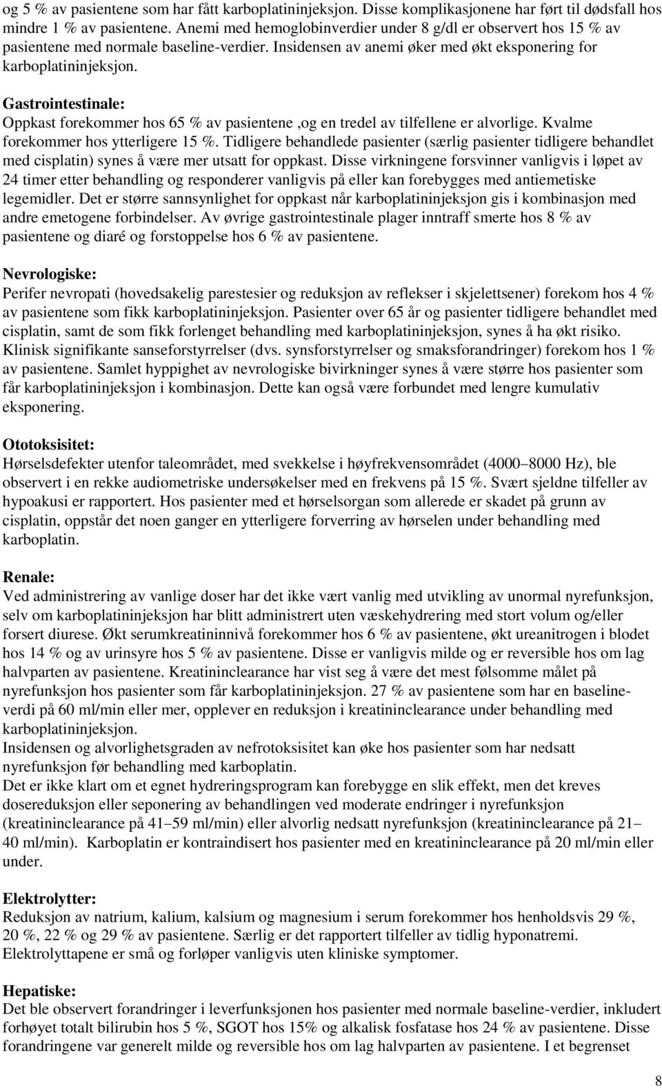 Gastrointestinale: Oppkast forekommer hos 65 % av pasientene,og en tredel av tilfellene er alvorlige. Kvalme forekommer hos ytterligere 15 %.