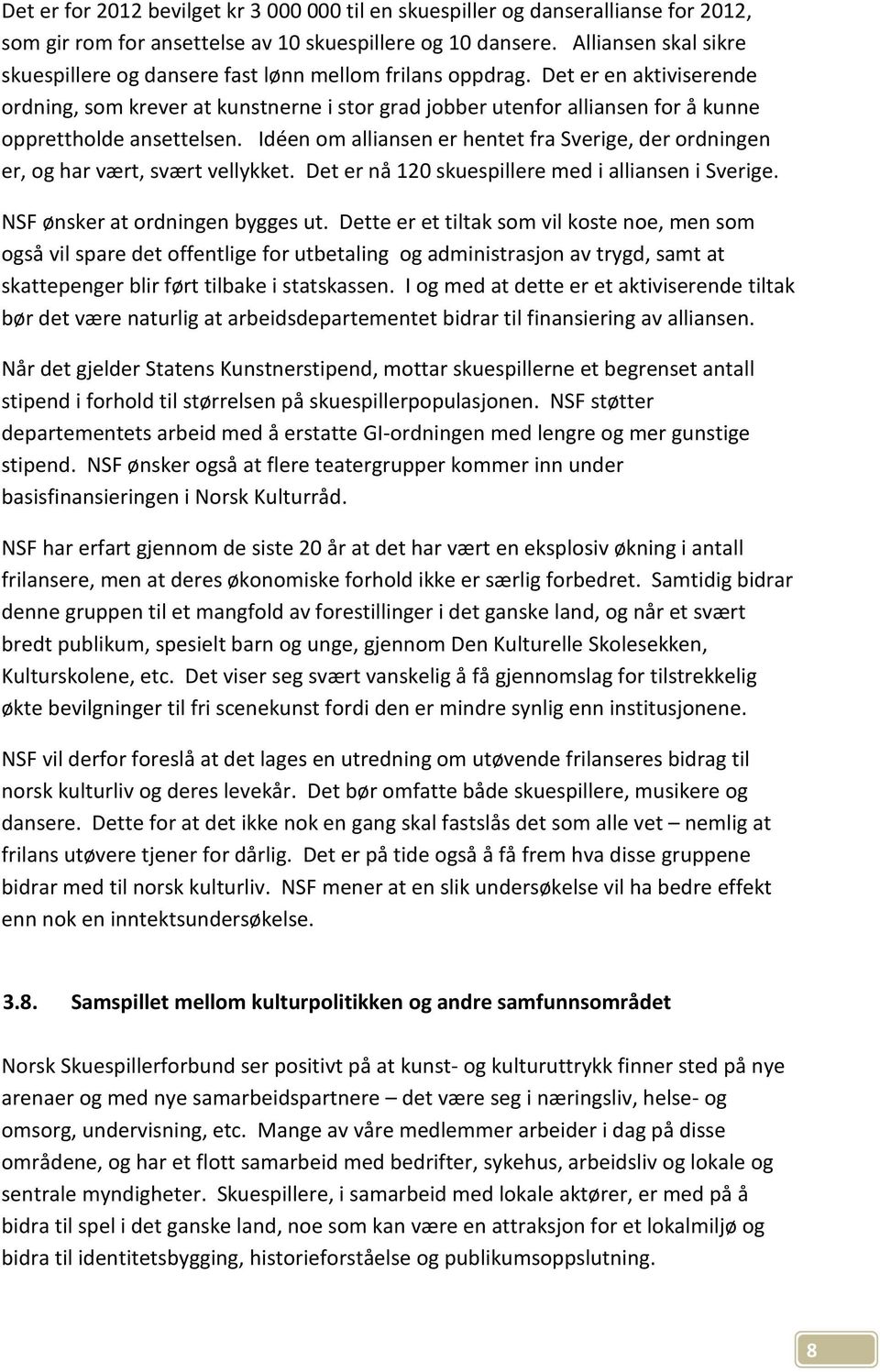 Det er en aktiviserende ordning, som krever at kunstnerne i stor grad jobber utenfor alliansen for å kunne opprettholde ansettelsen.