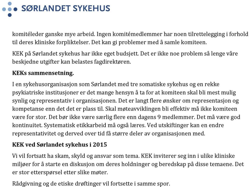 I en sykehusorganisasjon som Sørlandet med tre somatiske sykehus og en rekke psykiatriske institusjoner er det mange hensyn å ta for at komiteen skal bli mest mulig synlig og representativ i