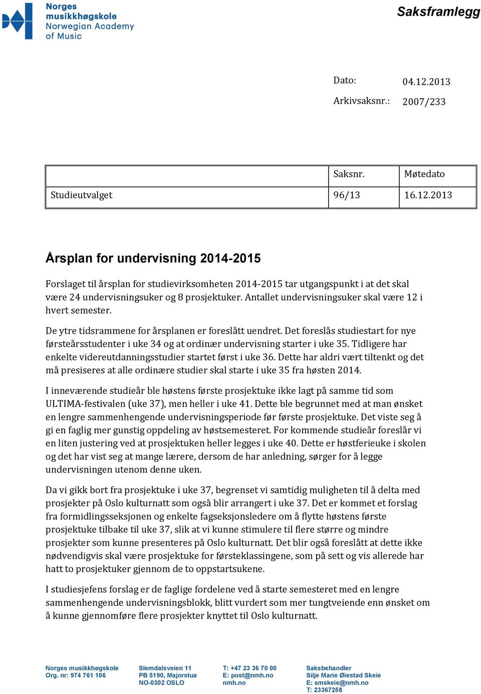 2013 Årsplan for undervisning 2014-2015 Forslaget til årsplan for studievirksomheten 2014-2015 tar utgangspunkt i at det skal være 24 undervisningsuker og 8 prosjektuker.