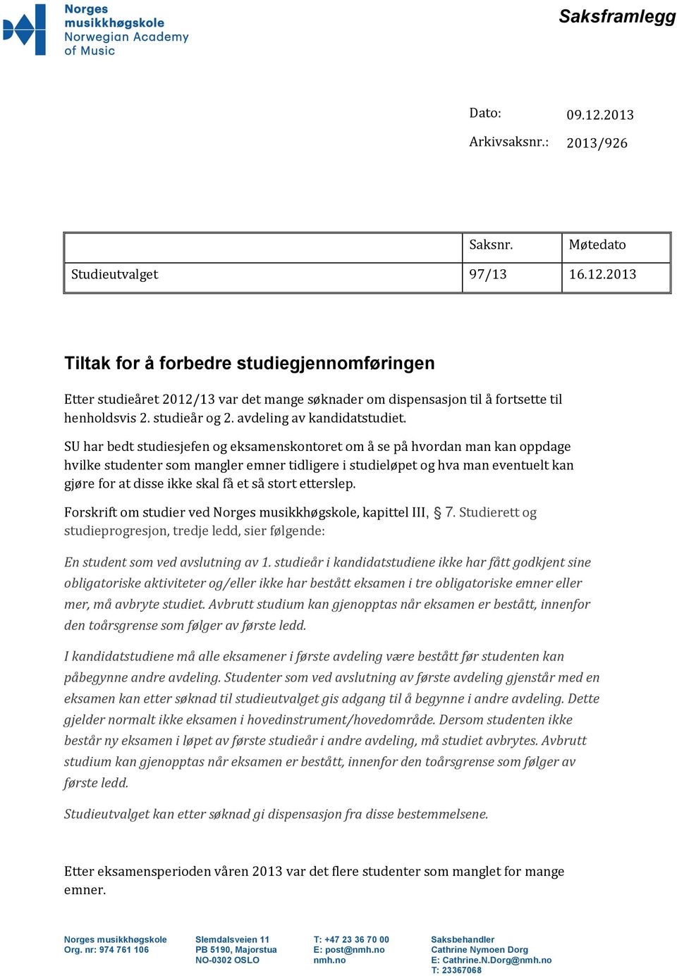 SU har bedt studiesjefen og eksamenskontoret om å se på hvordan man kan oppdage hvilke studenter som mangler emner tidligere i studieløpet og hva man eventuelt kan gjøre for at disse ikke skal få et