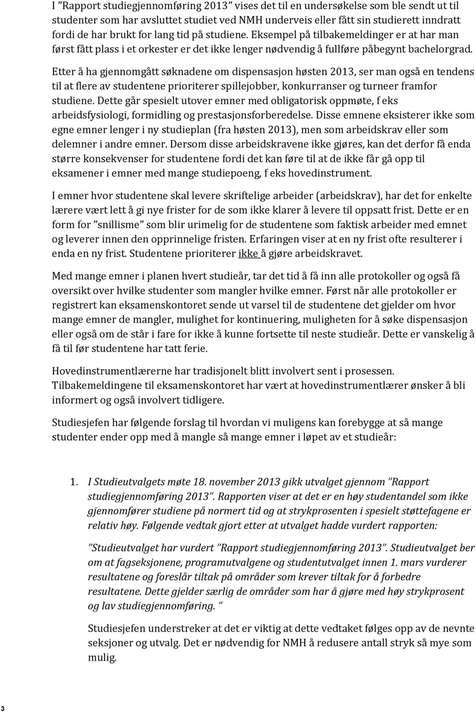 Etter å ha gjennomgått søknadene om dispensasjon høsten 2013, ser man også en tendens til at flere av studentene prioriterer spillejobber, konkurranser og turneer framfor studiene.