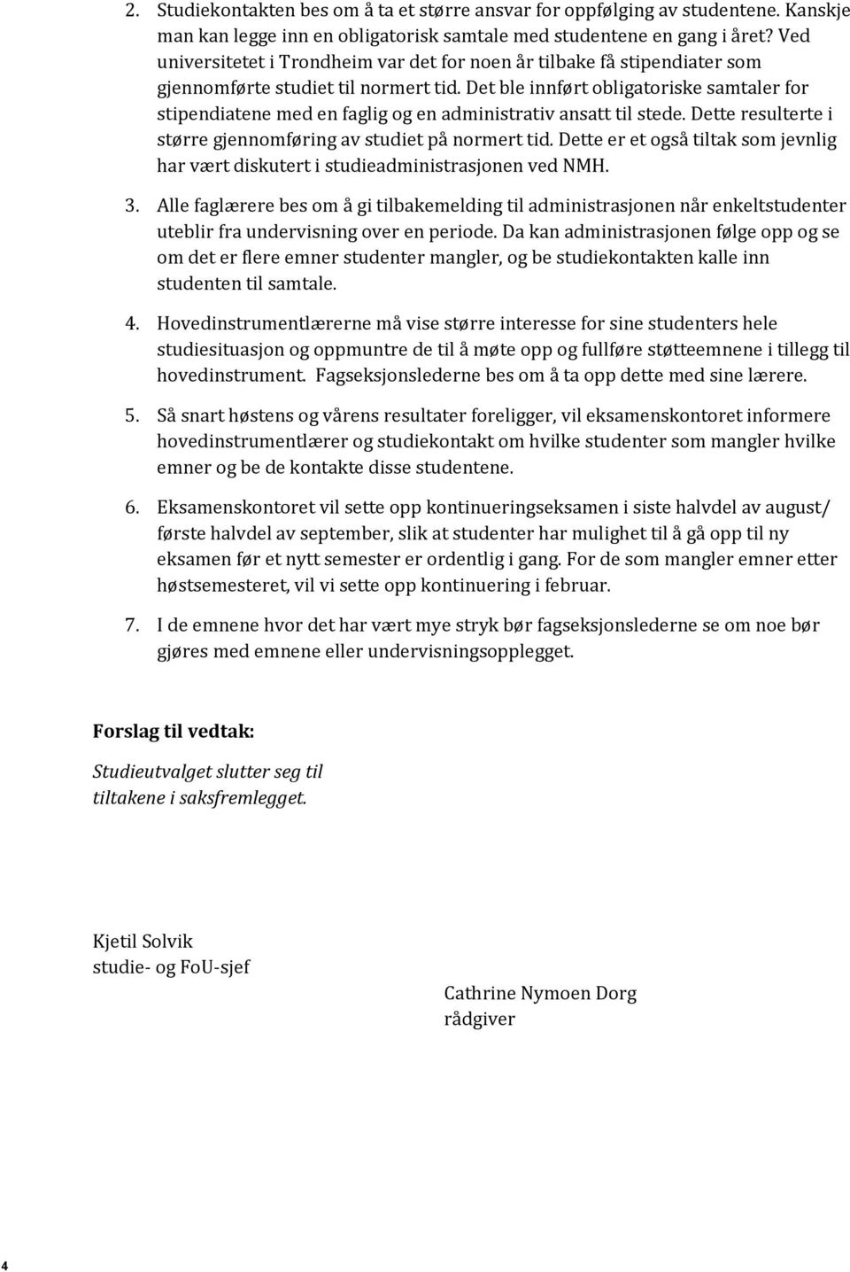 Det ble innført obligatoriske samtaler for stipendiatene med en faglig og en administrativ ansatt til stede. Dette resulterte i større gjennomføring av studiet på normert tid.