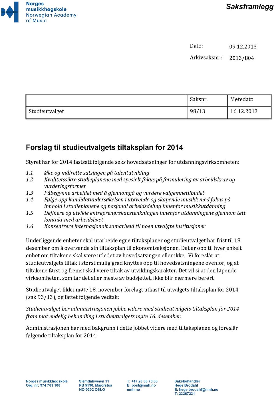 3 Påbegynne arbeidet med å gjennomgå og vurdere valgemnetilbudet 1.