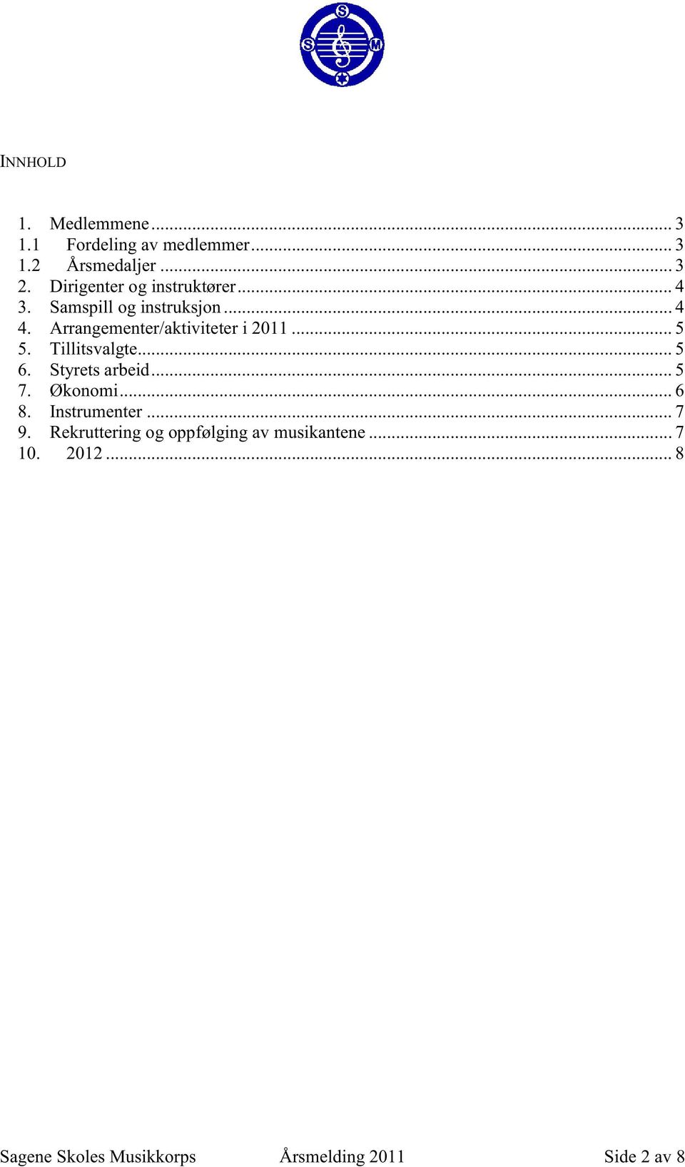 Arrangementer/aktiviteter i 2011... 5 5. Tillitsvalgte... 5 6. Styrets arbeid... 5 7. Økonomi.