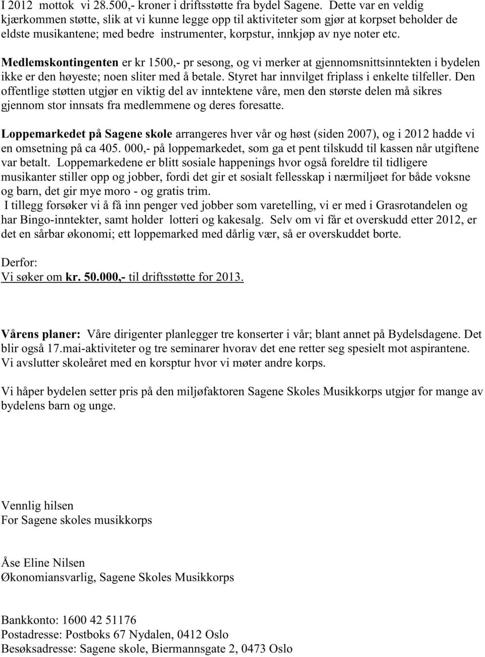 Medlemskontingenten er kr 1500,- pr sesong, og vi merker at gjennomsnittsinntekten i bydelen ikke er den høyeste; noen sliter med å betale. Styret har innvilget friplass i enkelte tilfeller.