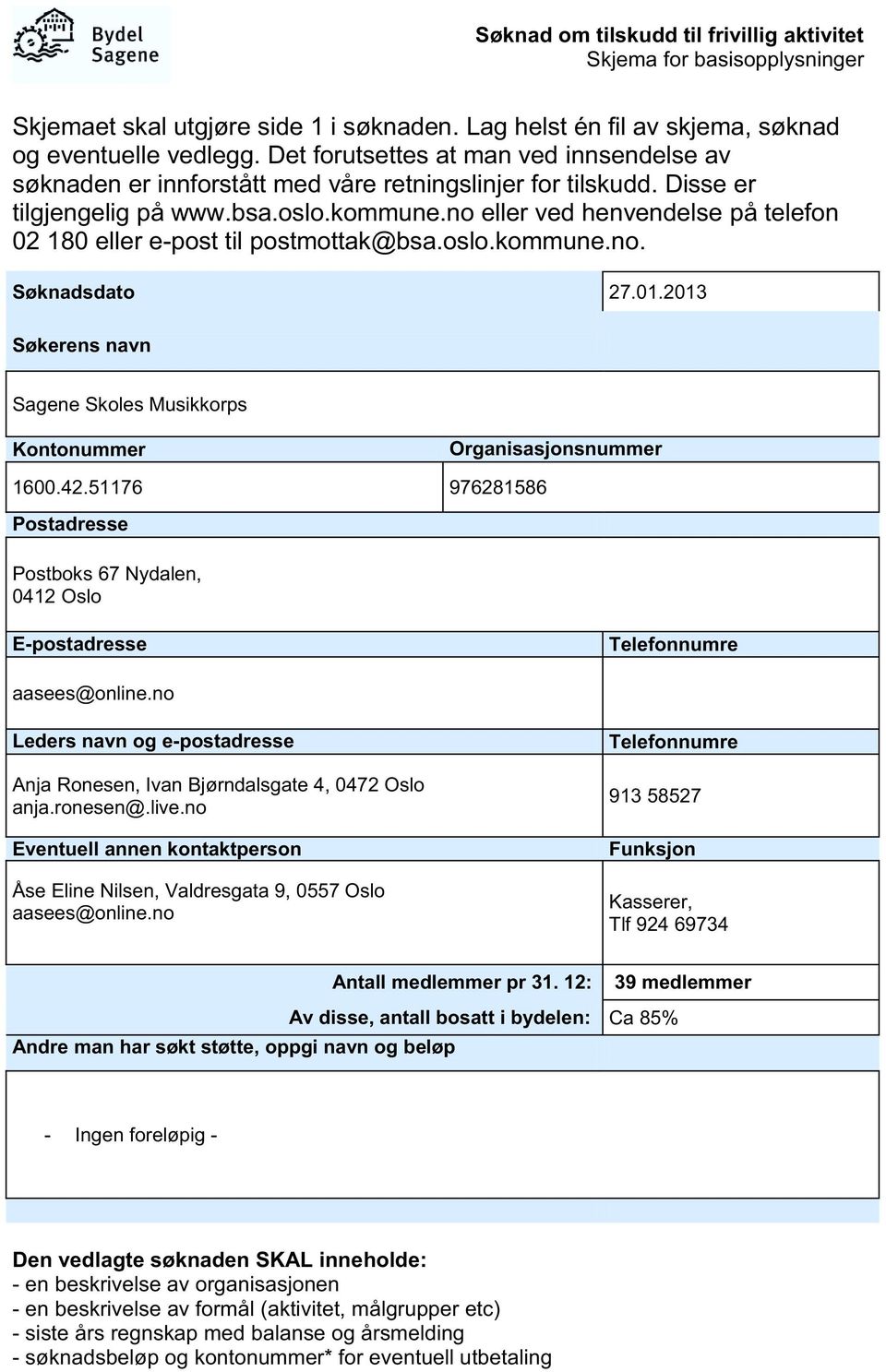 no eller ved henvendelse på telefon 02 180 eller e-post til postmottak@bsa.oslo.kommune.no. Søknadsdato 27.01.2013 Søkerens navn Sagene Skoles Musikkorps Kontonummer Organisasjonsnummer 1600.42.