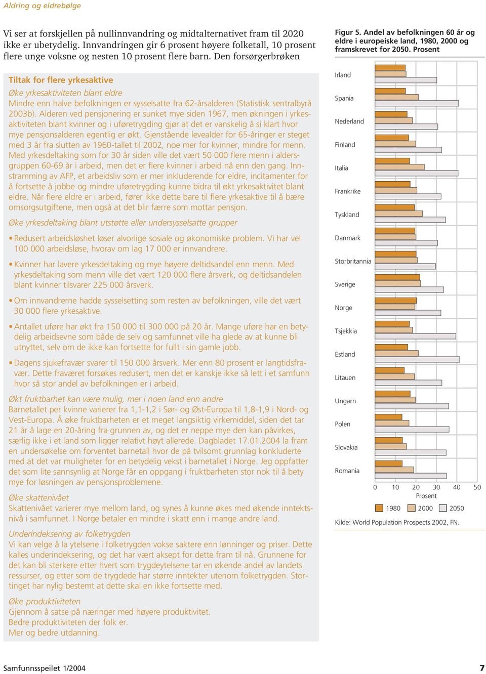 Den forsørgerbrøken Tiltak for flere yrkesaktive Øke yrkesaktiviteten blant eldre Mindre enn halve befolkningen er sysselsatte fra 62-årsalderen (Statistisk sentralbyrå 2003b).