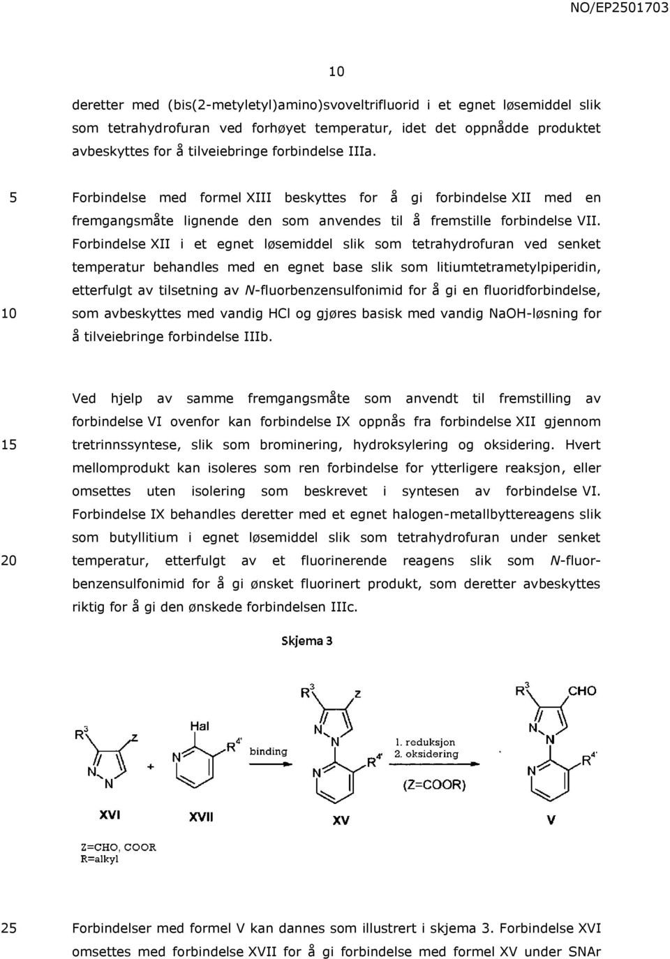 Forbindelse XII i et egnet løsemiddel slik som tetrahydrofuran ved senket temperatur behandles med en egnet base slik som litiumtetrametylpiperidin, etterfulgt av tilsetning av