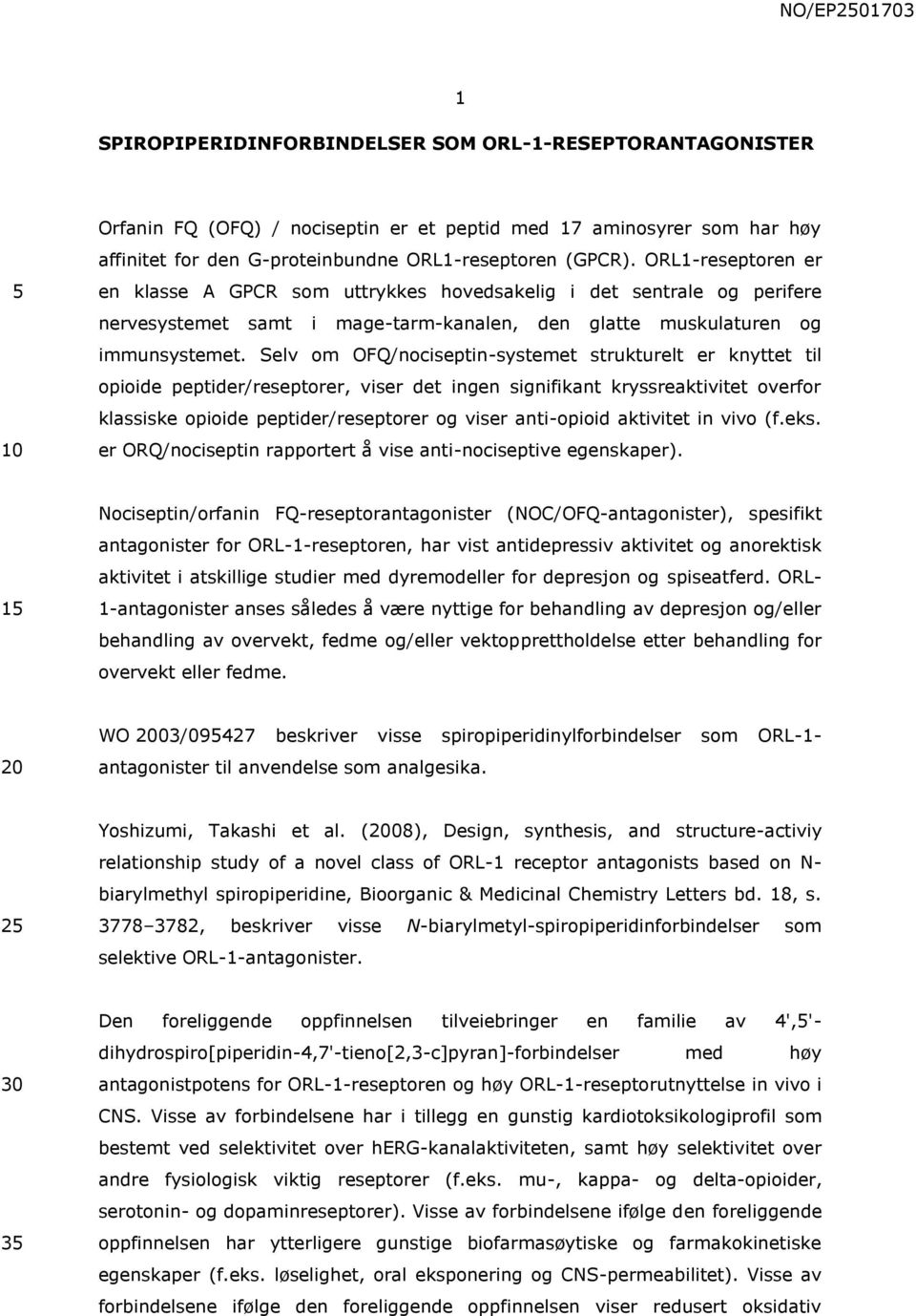 Selv om OFQ/nociseptin-systemet strukturelt er knyttet til opioide peptider/reseptorer, viser det ingen signifikant kryssreaktivitet overfor klassiske opioide peptider/reseptorer og viser anti-opioid