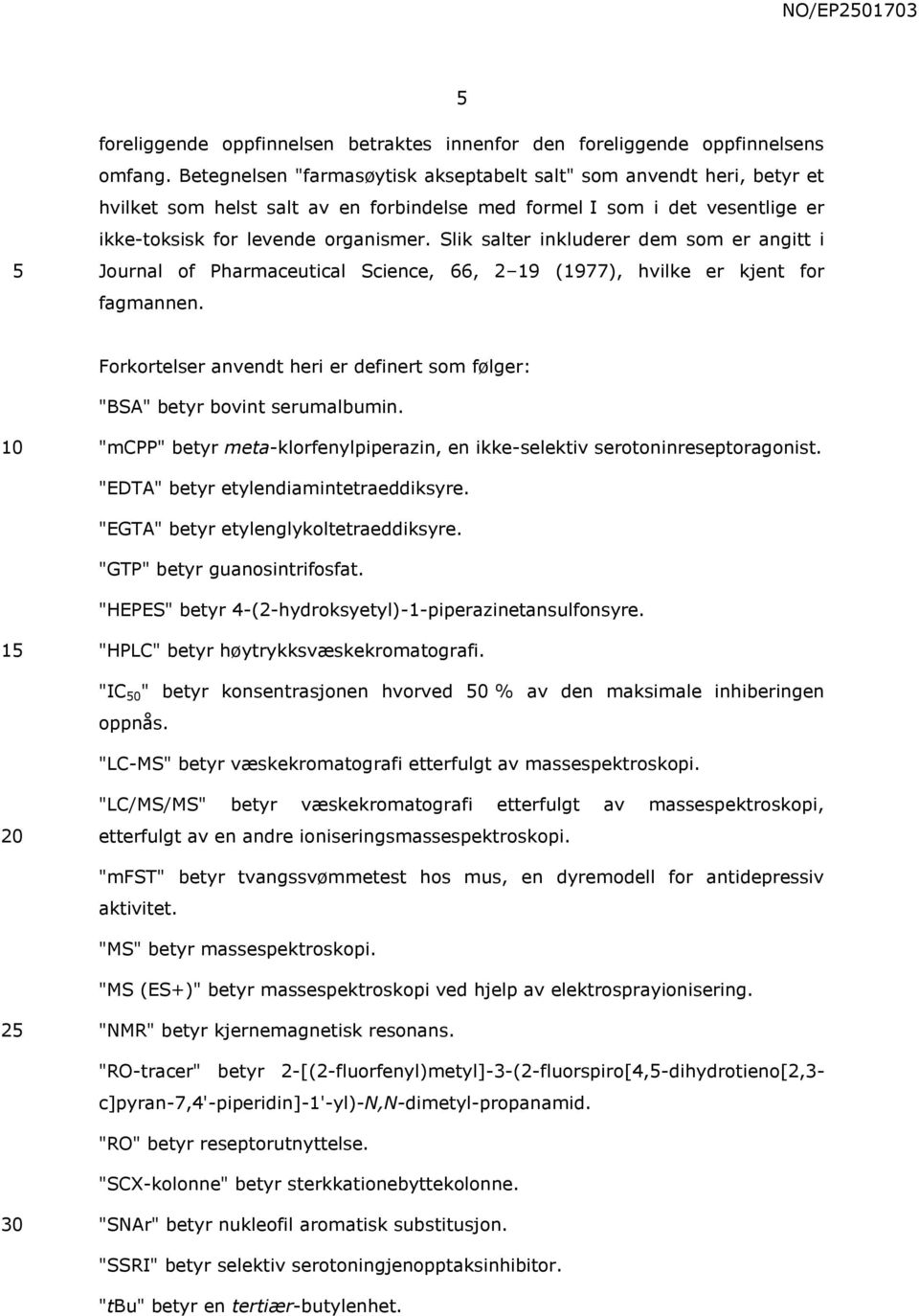 Slik salter inkluderer dem som er angitt i Journal of Pharmaceutical Science, 66, 2 19 (1977), hvilke er kjent for fagmannen.