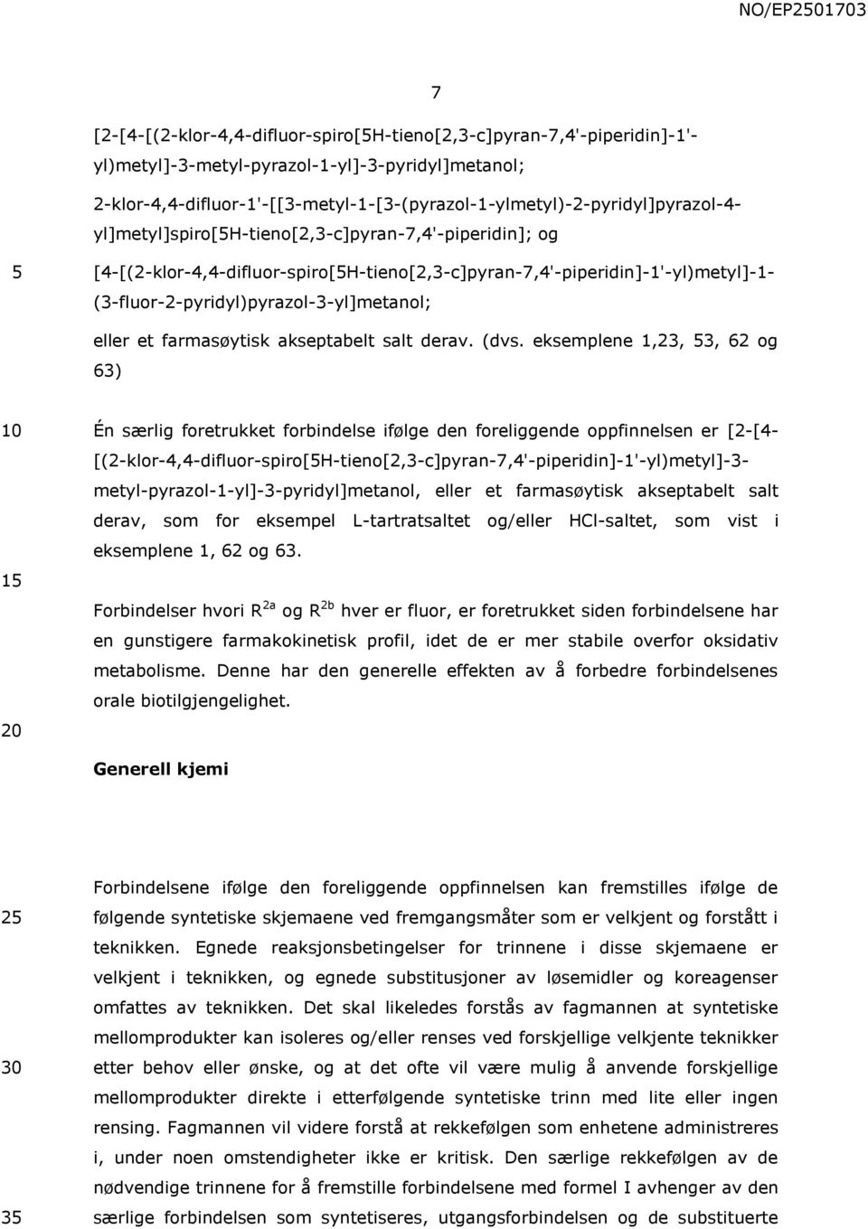 [4-[(2-klor-4,4-difluor-spiro[H-tieno[2,3-c]pyran-7,4'-piperidin]-1'-yl)metyl]-1- (3-fluor-2-pyridyl)pyrazol-3-yl]metanol; eller et farmasøytisk akseptabelt salt derav. (dvs.