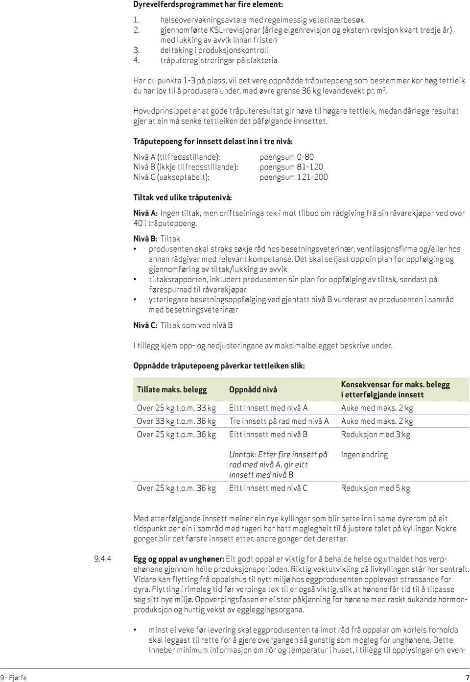 tråputeregistreringar på slakteria Har du punkta 1-3 på plass, vil det vere oppnådde tråputepoeng som bestemmer kor høg tettleik du har lov til å produsera under, med øvre grense 36 kg levandevekt pr.