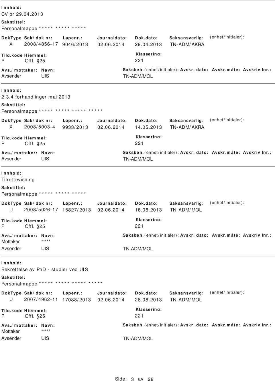 /mottaker: Navn: aksbeh. Avskr. dato: Avskr.måte: Avskriv lnr.: Bekreftelse av hd - studier ved ersonalmappe ***** ***** ***** ***** 2007/4962-11 17088/2013 28.08.2013 221 Avs.