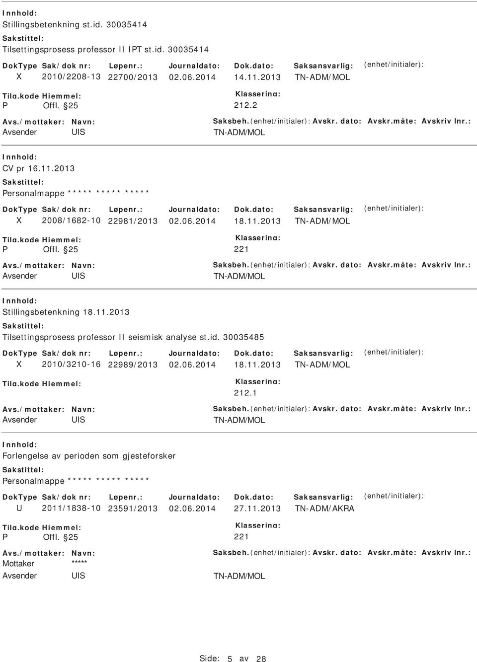 11.2013 Tilsettingsprosess professor seismisk analyse st.id. 30035485 2010/3210-16 22989/2013 18.11.2013 212.1 Avs./mottaker: Navn: aksbeh. Avskr. dato: Avskr.måte: Avskriv lnr.