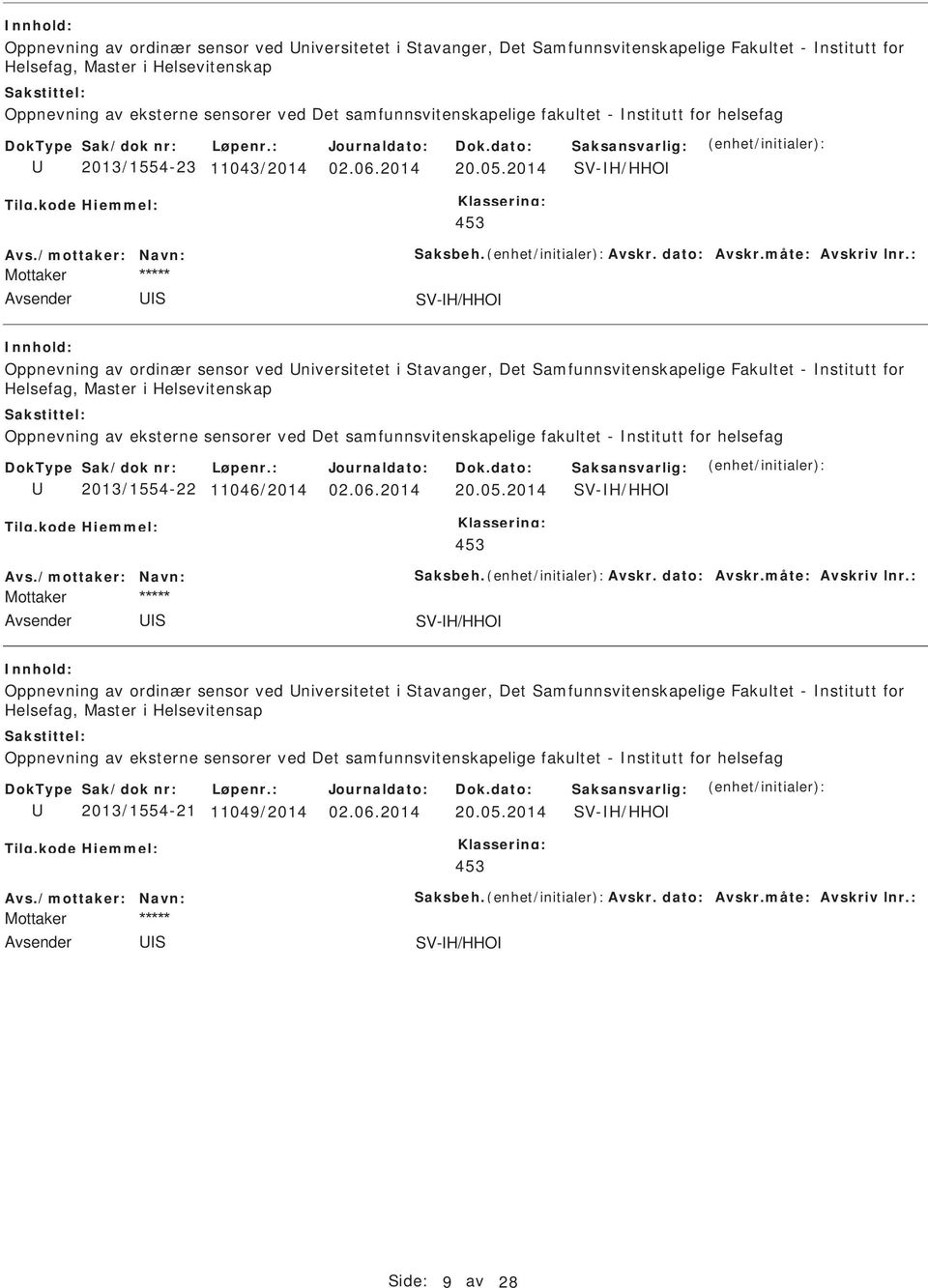 : Mottaker V-H/HHO  samfunnsvitenskapelige fakultet - nstitutt for helsefag 2013/1554-22 11046/2014 20.05.2014 V-H/HHO 453 Avs./mottaker: Navn: aksbeh. Avskr. dato: Avskr.måte: Avskriv lnr.