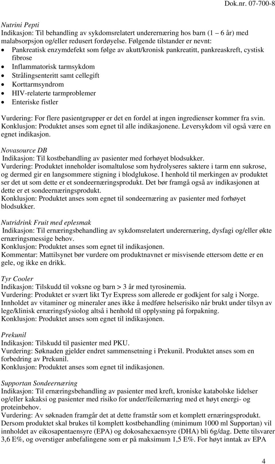 HIV-relaterte tarmproblemer Enteriske fistler Vurdering: For flere pasientgrupper er det en fordel at ingen ingredienser kommer fra svin. Konklusjon: Produktet anses som egnet til alle indikasjonene.