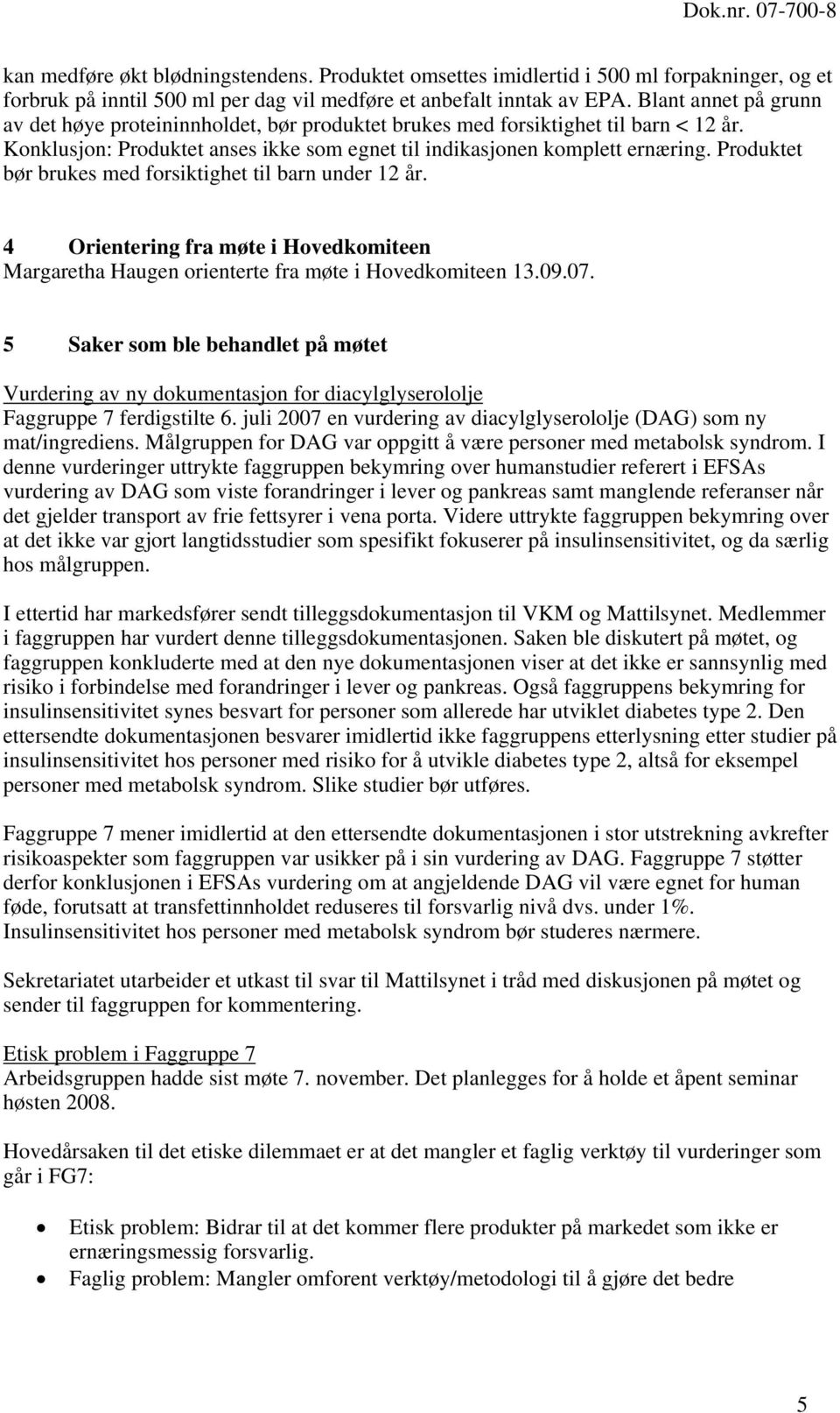 Produktet bør brukes med forsiktighet til barn under 12 år. 4 Orientering fra møte i Hovedkomiteen Margaretha Haugen orienterte fra møte i Hovedkomiteen 13.09.07.