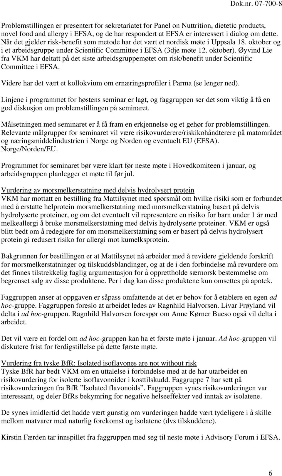 Øyvind Lie fra VKM har deltatt på det siste arbeidsgruppemøtet om risk/benefit under Scientific Committee i EFSA. Videre har det vært et kollokvium om ernæringsprofiler i Parma (se lenger ned).