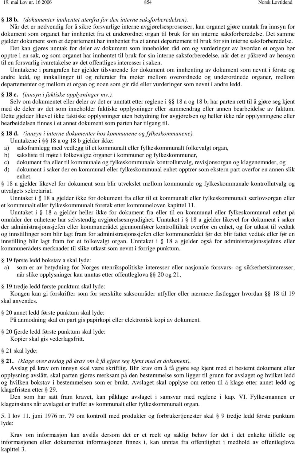 saksforberedelse. Det samme gjelder dokument som et departement har innhentet fra et annet departement til bruk for sin interne saksforberedelse.