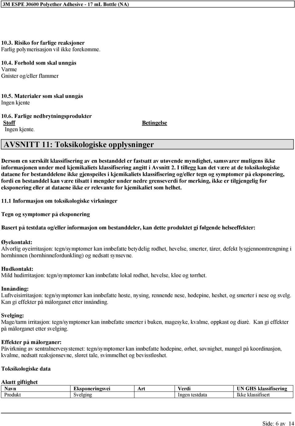 Betingelse AVSNITT 11: Toksikologiske opplysninger Dersom en særskilt av en bestanddel er fastsatt av utøvende myndighet, samsvarer muligens ikke informasjonen under med kjemikaliets angitt i Avsnitt