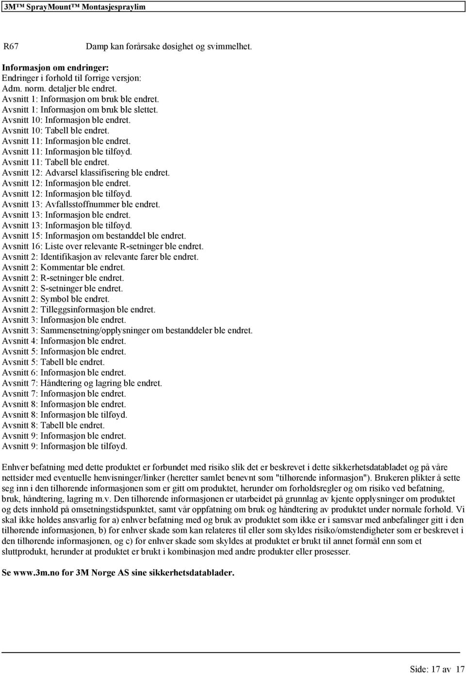 Avsnitt 11: Tabell ble endret. Avsnitt 12: Advarsel ble endret. Avsnitt 12: Informasjon ble endret. Avsnitt 12: Informasjon ble tilføyd. Avsnitt 13: Avfallsstoffnummer ble endret.