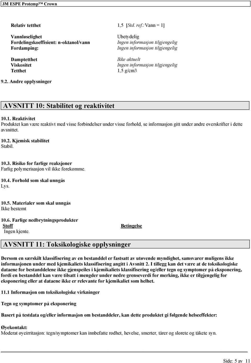 tilgjengelig 1,5 g/cm3 9.2. Andre opplysninger AVSNITT 10: Stabilitet og reaktivitet 10.1. Reaktivitet et kan være reaktivt med visse forbindelser under visse forhold, se informasjon gitt under andre overskrifter i dette avsnittet.