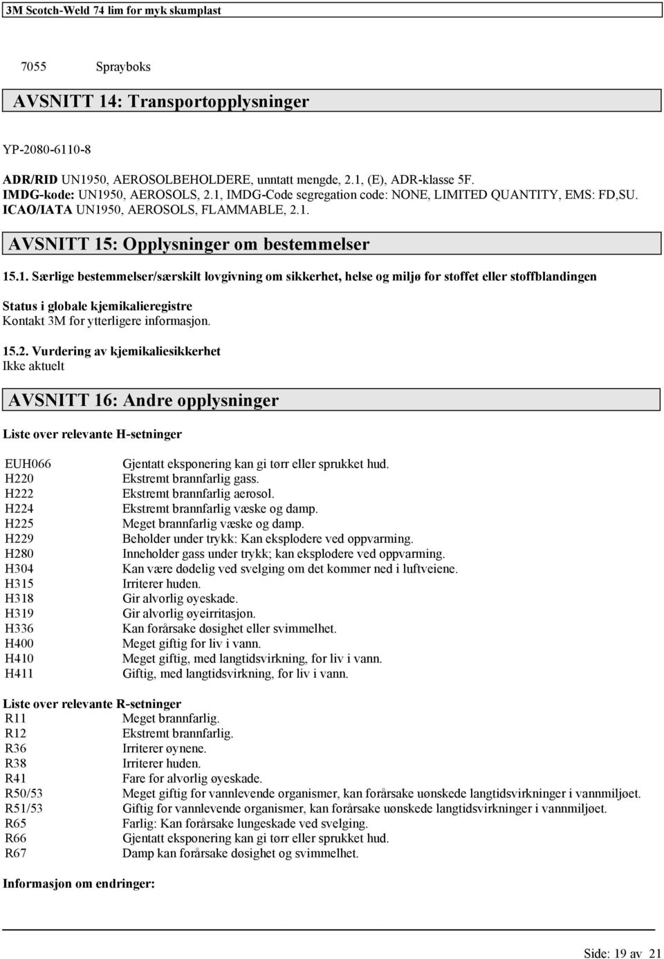 15.2. Vurdering av kjemikaliesikkerhet Ikke aktuelt AVSNITT 16: Andre opplysninger Liste over relevante H-setninger EUH066 H220 H222 H224 H225 H229 H280 H304 H315 H318 H319 H336 H400 H410 H411