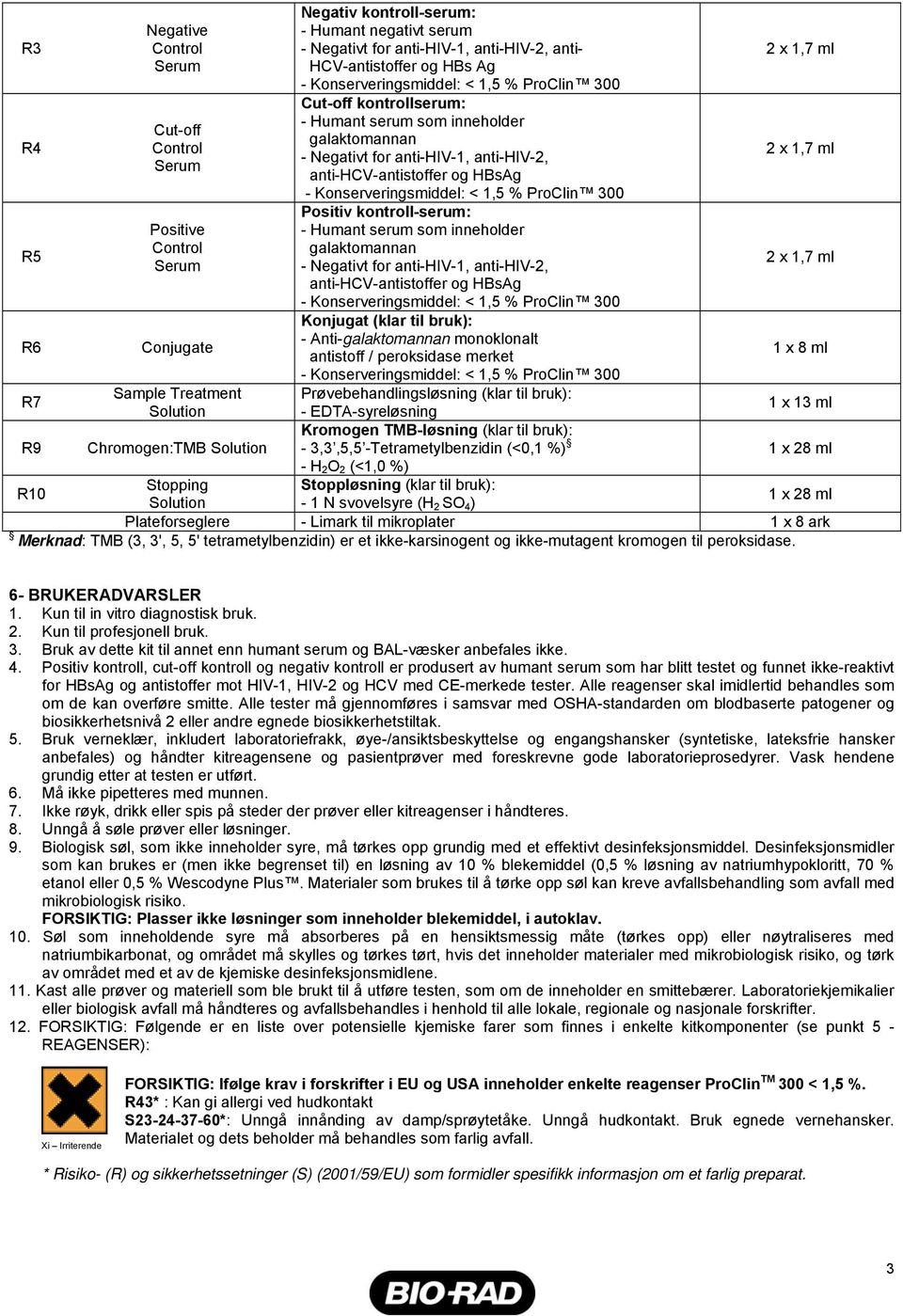 anti-hiv-1, anti-hiv-2, anti-hcv-antistoffer og HBsAg - Konserveringsmiddel: < 1,5 % ProClin 3 Positiv kontroll-serum: - Humant serum som inneholder galaktomannan - Negativt for anti-hiv-1,