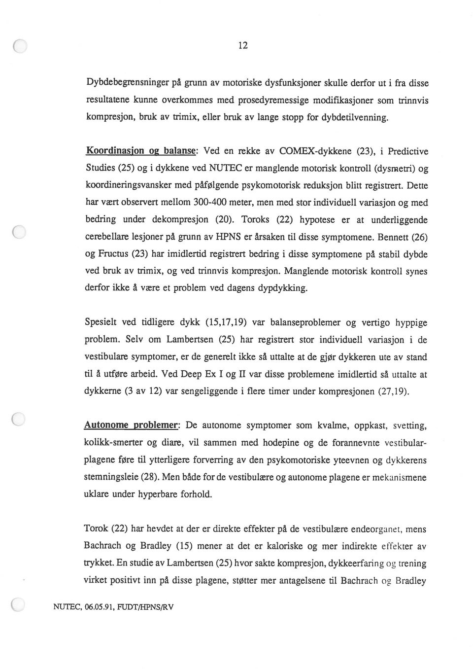 Koordinasjon og balanse: Ved en rekke av COMEX-dykkene (23), i Predictive Studies (25) og i dykkene ved NUTEC er manglende motorisk kontroll (dysmetri) og koordineringsvansker med påfølgende