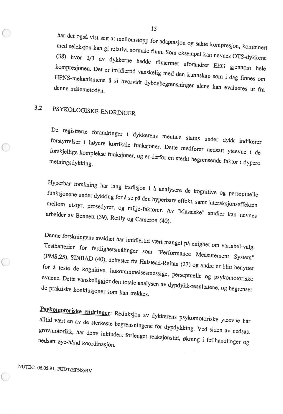 Som eksempel kan nevnes OTS-dykkene c NUTEC, 06.05.91, FUDTIHPNS/RV nedsatt øye-hånd koordinasjon.