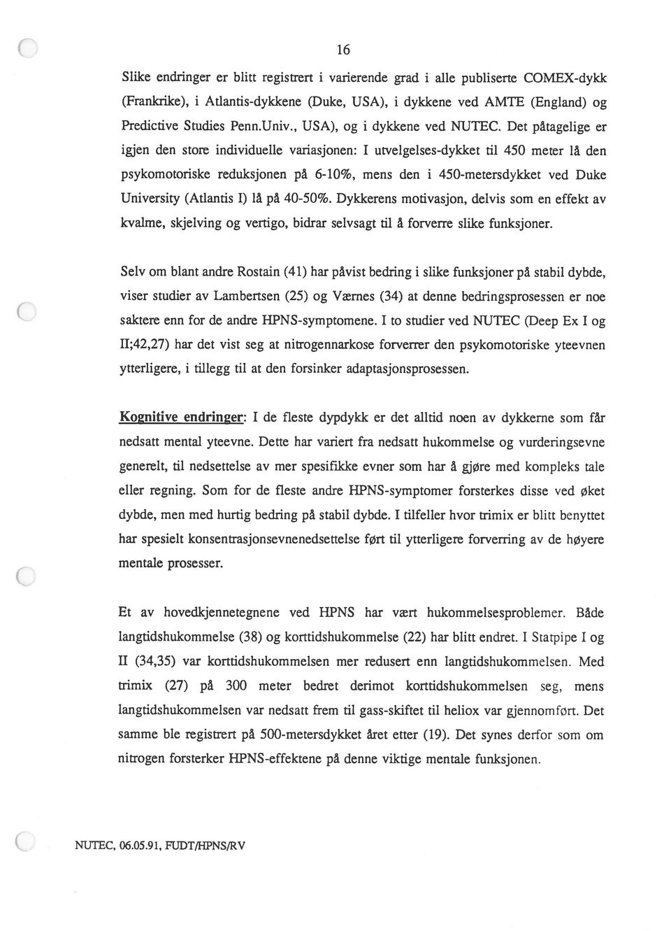 Det påtagelige er igjen den store individuelle variasjonen: I utvelgelses-dykket til 450 meter lå den psykomotoriske reduksjonen på 6-10%, mens den i 450-metersdykket ved Duke University (Atlantis I)