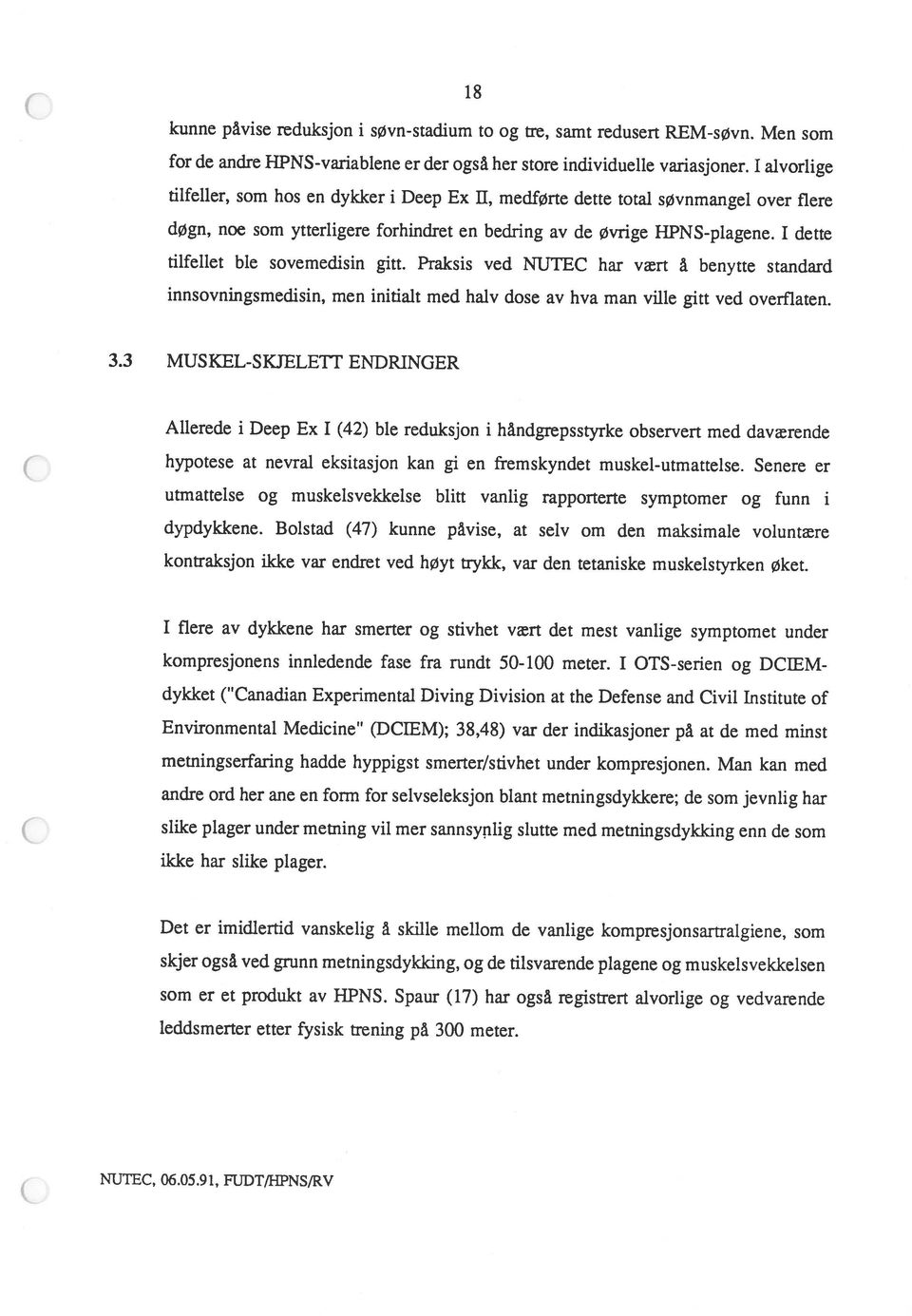 tilfeller, som hos en dykker i Deep Ex II, medførte dette total søvnmangel over flere døgn, noe som ytterligere forhindret en bedring av de øvrige HPNS-plagene. I dette NUTEC, O6.O5.