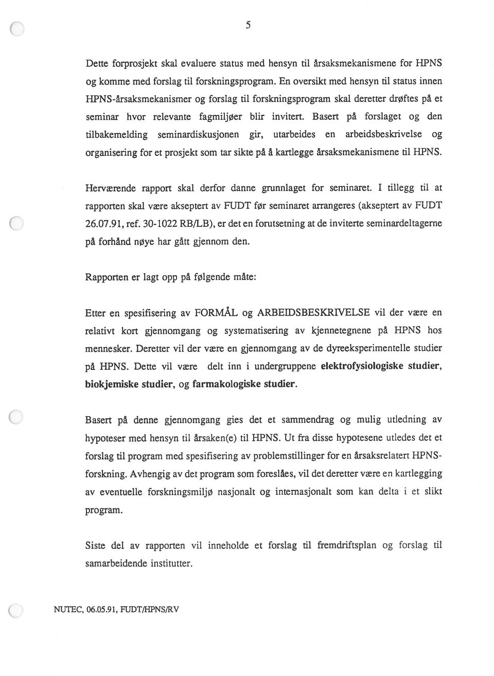 Basert på forslaget og den tilbakemelding seminardiskusjonen gir, utarbeides en arbeidsbeskrivelse og organisering for et prosjekt som tar sikte på å kartlegge årsaksmekanismene til HPNS.