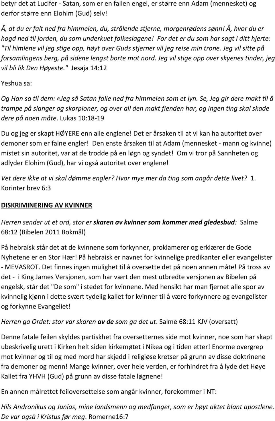 For det er du som har sagt i ditt hjerte: "Til himlene vil jeg stige opp, høyt over Guds stjerner vil jeg reise min trone. Jeg vil sitte på forsamlingens berg, på sidene lengst borte mot nord.