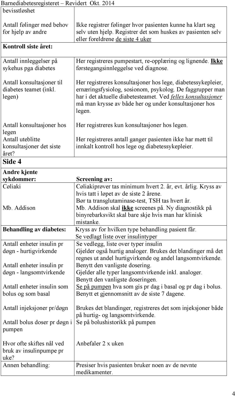 Addison Behandling av diabetes: Antall enheter insulin pr døgn - hurtigvirkende Antall enheter insulin pr døgn - langsomtvirkende Antall enheter insulin som bolus og som basal Antall injeksjoner