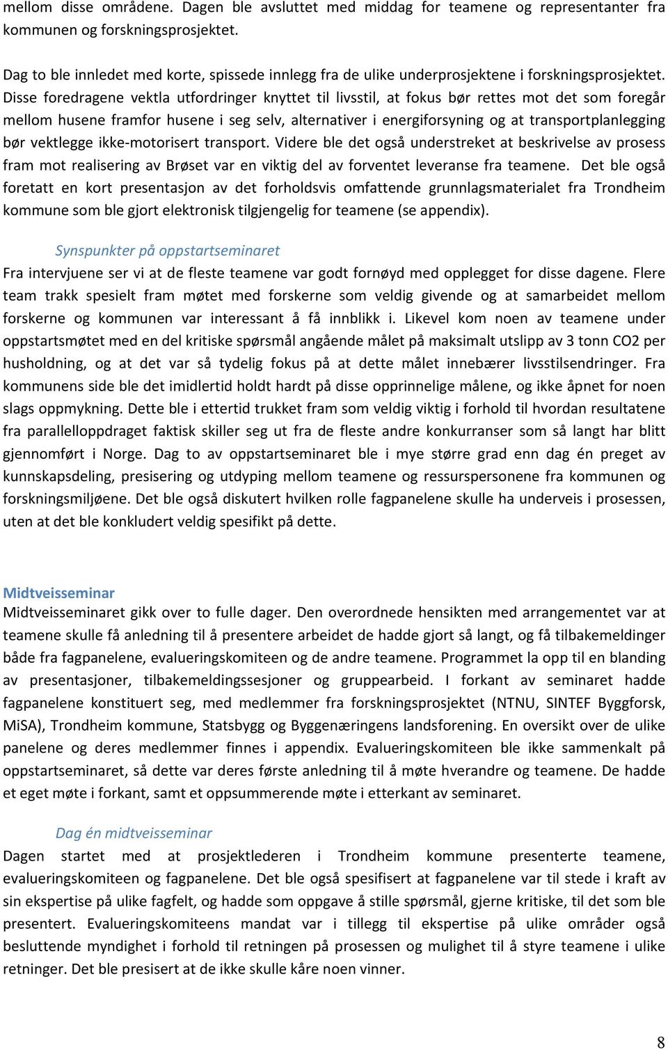 Disse foredragene vektla utfordringer knyttet til livsstil, at fokus bør rettes mot det som foregår mellom husene framfor husene i seg selv, alternativer i energiforsyning og at transportplanlegging