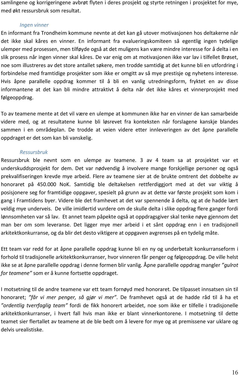 En informant fra evalueringskomiteen så egentlig ingen tydelige ulemper med prosessen, men tilføyde også at det muligens kan være mindre interesse for å delta i en slik prosess når ingen vinner skal