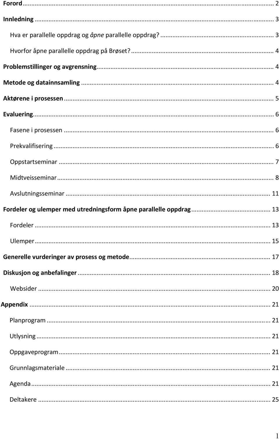 .. 8 Avslutningsseminar... 11 Fordeler og ulemper med utredningsform åpne parallelle oppdrag... 13 Fordeler... 13 Ulemper... 15 Generelle vurderinger av prosess og metode.