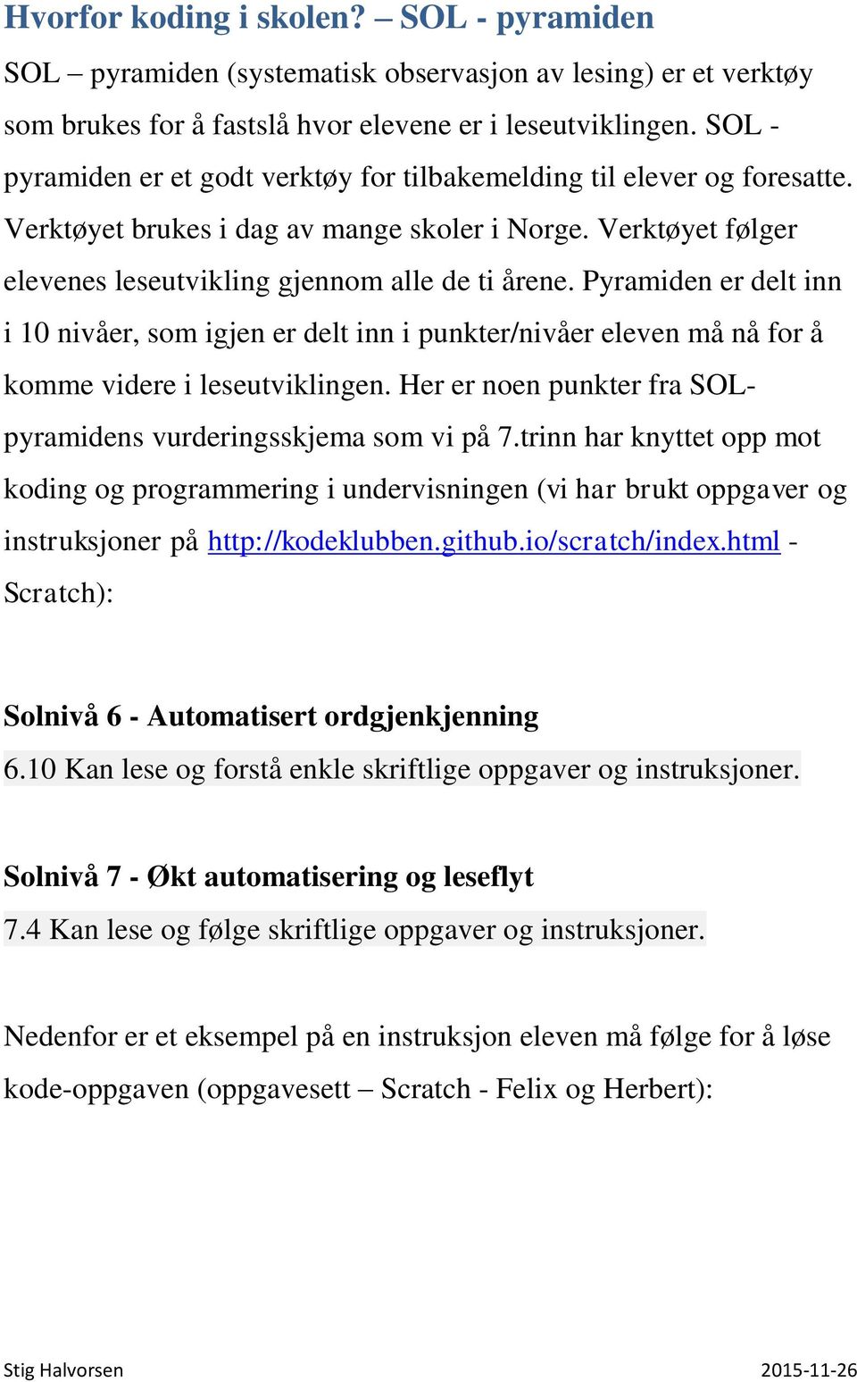 Pyramiden er delt inn i 10 nivåer, som igjen er delt inn i punkter/nivåer eleven må nå for å komme videre i leseutviklingen. Her er noen punkter fra SOLpyramidens vurderingsskjema som vi på 7.