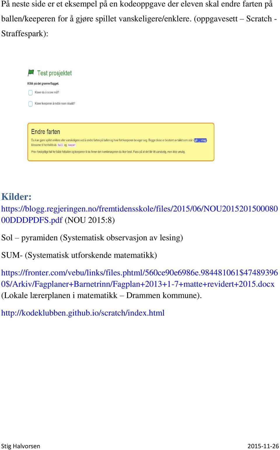 pdf (NOU 2015:8) Sol pyramiden (Systematisk observasjon av lesing) SUM- (Systematisk utforskende matematikk) https://fronter.com/vebu/links/files.