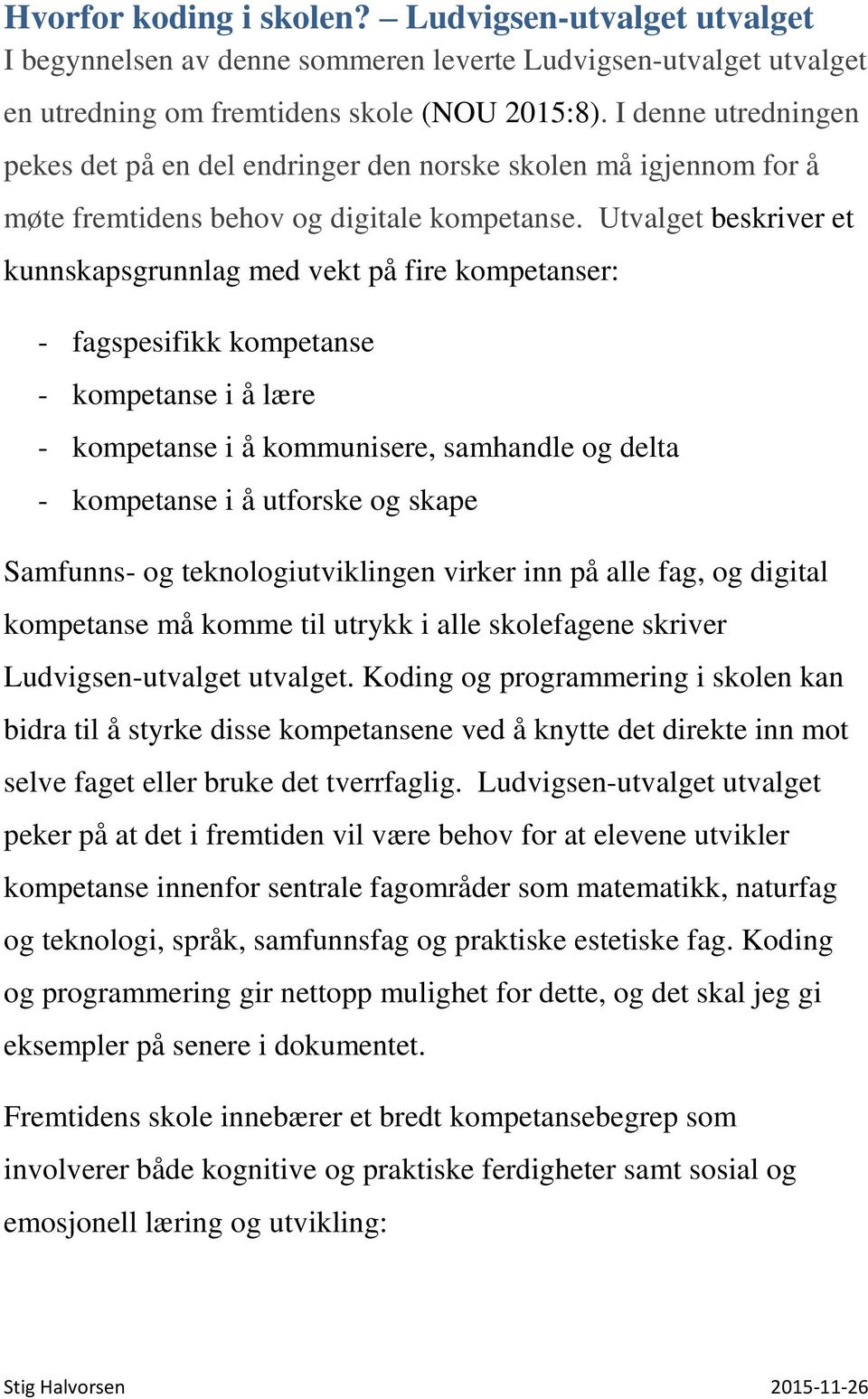 Utvalget beskriver et kunnskapsgrunnlag med vekt på fire kompetanser: - fagspesifikk kompetanse - kompetanse i å lære - kompetanse i å kommunisere, samhandle og delta - kompetanse i å utforske og