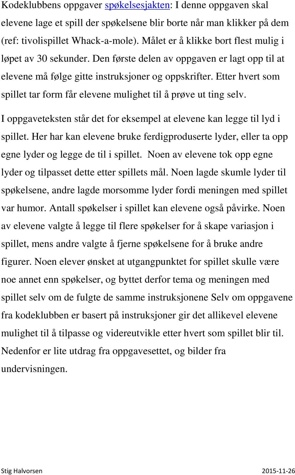 Etter hvert som spillet tar form får elevene mulighet til å prøve ut ting selv. I oppgaveteksten står det for eksempel at elevene kan legge til lyd i spillet.