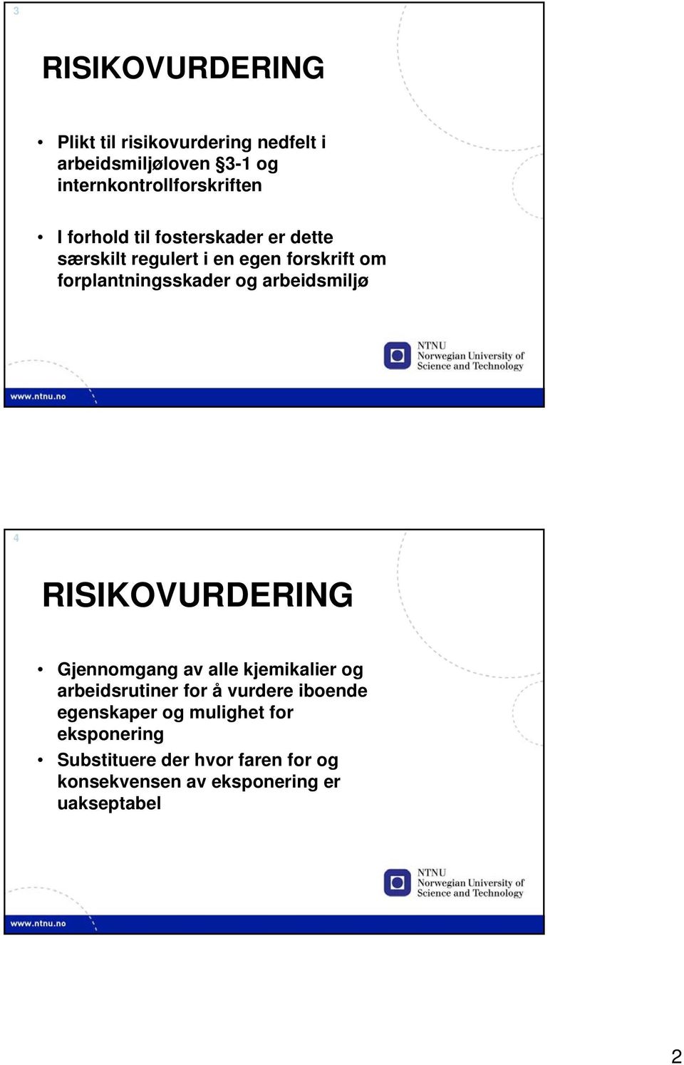 arbeidsmiljø 4 RISIKOVURDERING Gjennomgang av alle kjemikalier og arbeidsrutiner for å vurdere iboende