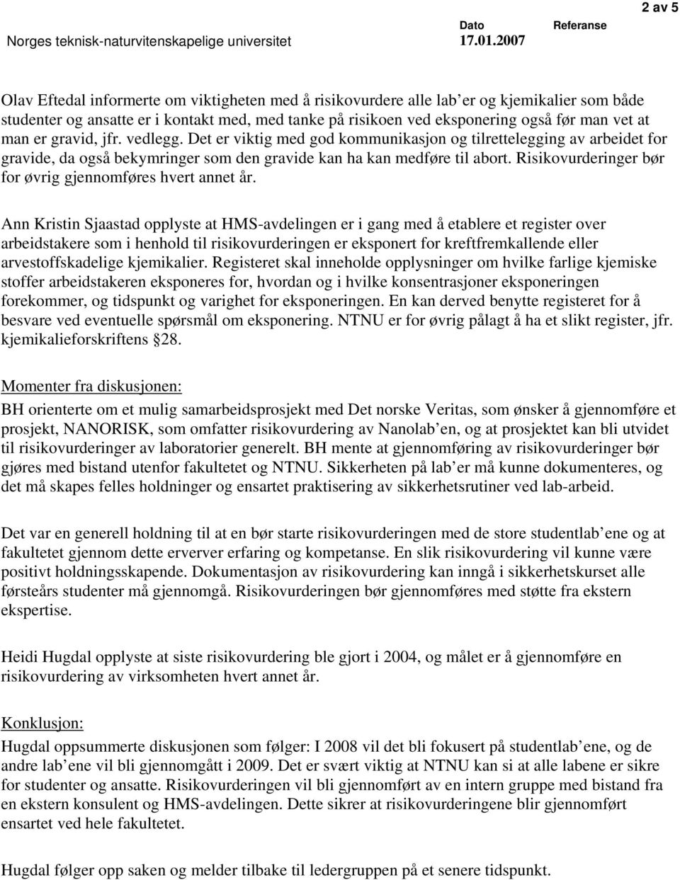 før man vet at man er gravid, jfr. vedlegg. Det er viktig med god kommunikasjon og tilrettelegging av arbeidet for gravide, da også bekymringer som den gravide kan ha kan medføre til abort.