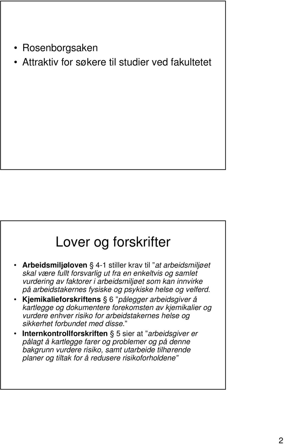 Kjemikalieforskriftens 6 pålegger arbeidsgiver å kartlegge og dokumentere forekomsten av kjemikalier og vurdere enhver risiko for arbeidstakernes helse og sikkerhet forbundet