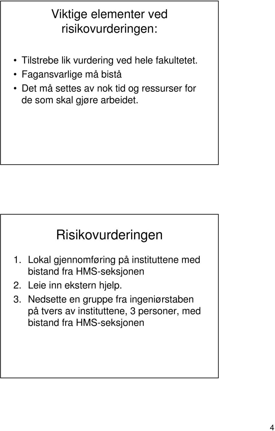 Risikovurderingen 1. Lokal gjennomføring på instituttene med bistand fra HMS-seksjonen 2.