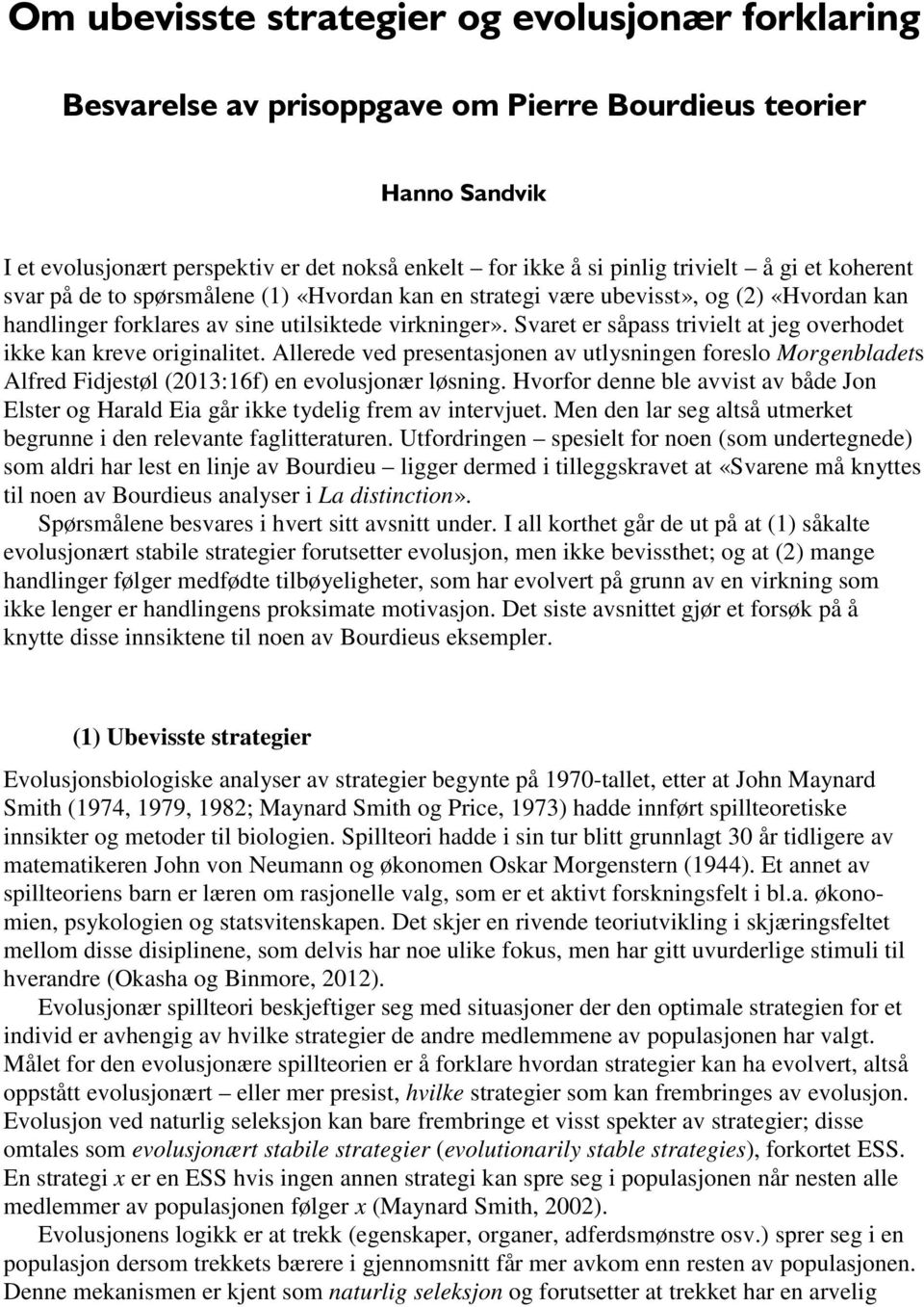 Svaret er såpass trivielt at jeg overhodet ikke kan kreve originalitet. Allerede ved presentasjonen av utlysningen foreslo Morgenbladets Alfred Fidjestøl (2013:16f) en evolusjonær løsning.