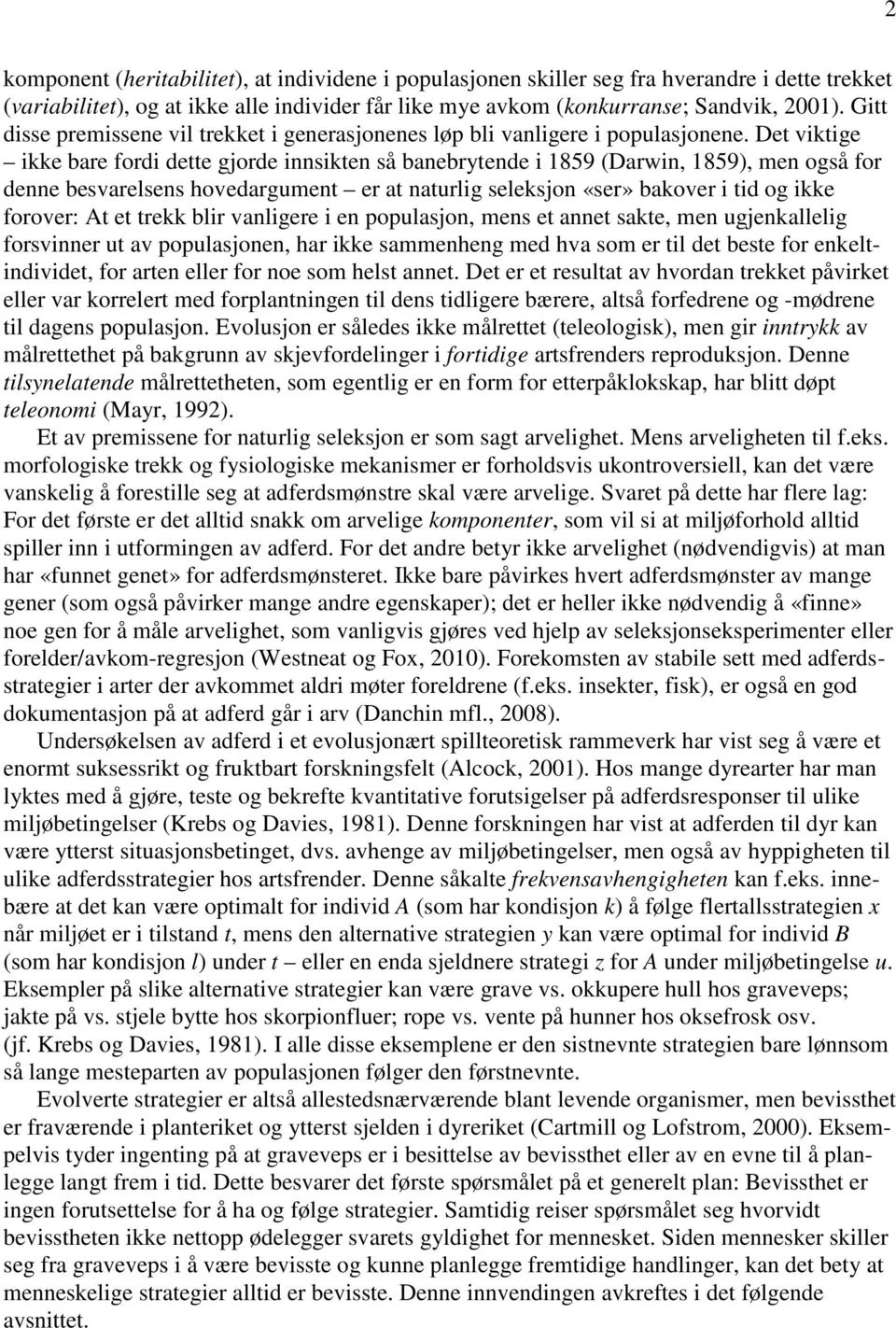 Det viktige ikke bare fordi dette gjorde innsikten så banebrytende i 1859 (Darwin, 1859), men også for denne besvarelsens hovedargument er at naturlig seleksjon «ser» bakover i tid og ikke forover: