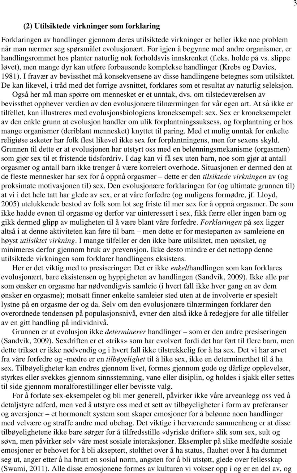 slippe løvet), men mange dyr kan utføre forbausende komplekse handlinger (Krebs og Davies, 1981). I fravær av bevissthet må konsekvensene av disse handlingene betegnes som utilsiktet.